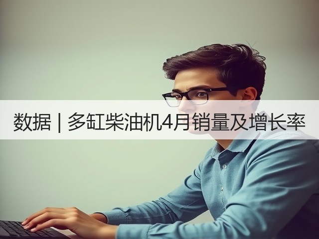数据 | 多缸柴油机4月销量及增长率(图1)