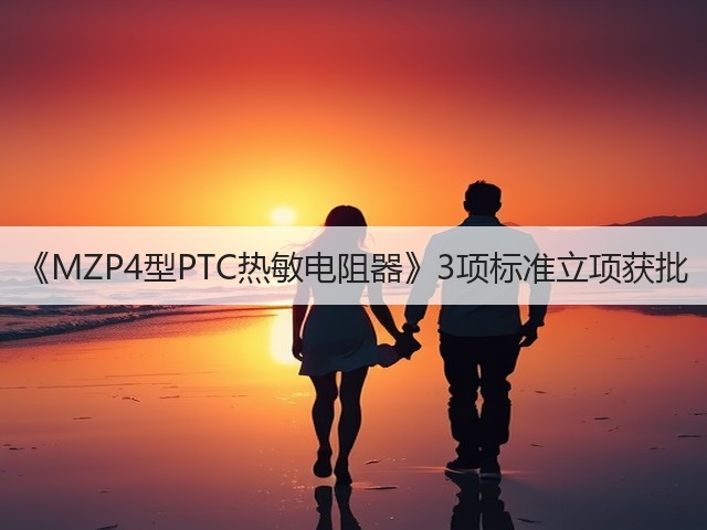 《MZP4型PTC热敏电阻器》3项标准立项获批(图1)
