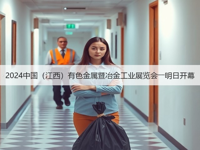 2024中国(江西)有色金属暨冶金工业展览会――明日开幕(图2) 2024中国(江西)有色金属暨冶金工业展览会――明日开幕(图2)