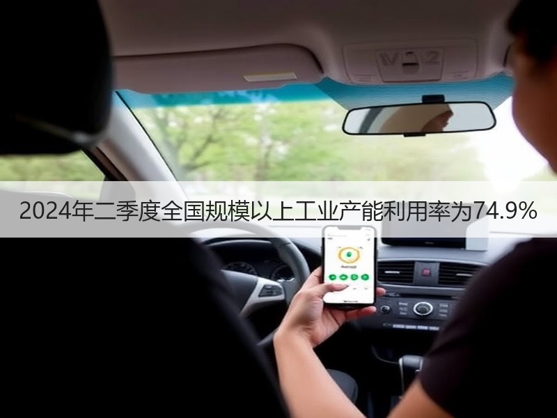 2024年二季度全国规模以上工业产能利用率为74.9% 2024年二季度全国规模以上工业产能利用率为74.9%
