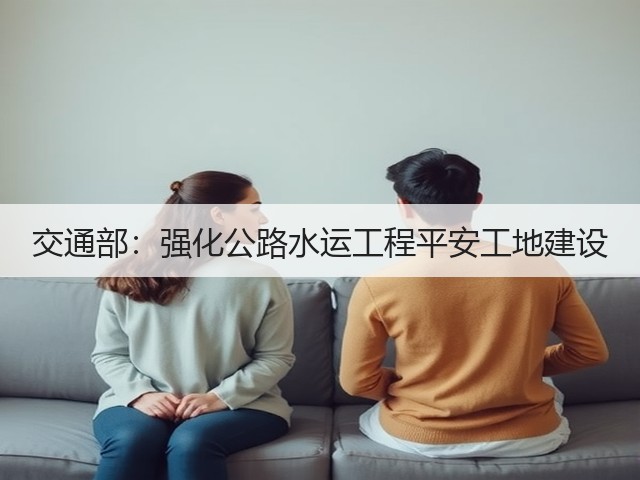 交通部:强化公路水运工程平安工地建设(图2) 交通部:强化公路水运工程平安工地建设(图2)