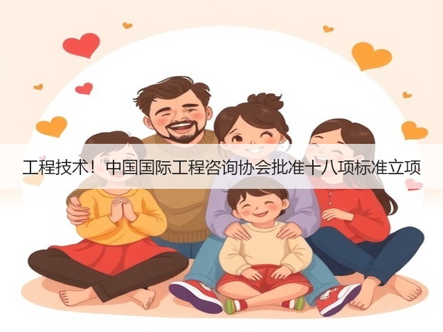 工程技术！中国国际工程咨询协会批准十八项标准立项(图3)