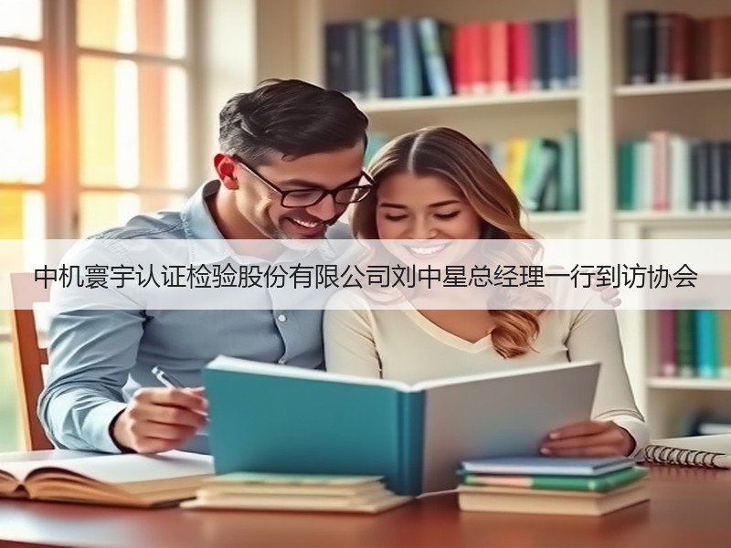 中机寰宇认证检验股份有限公司刘中星总经理一行到访协会 中机寰宇认证检验股份有限公司刘中星总经理一行到访协会