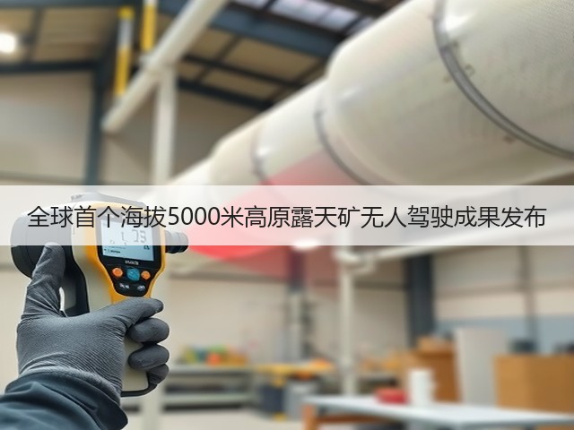 全球首个海拔5000米高原露天矿无人驾驶成果发布(图1)