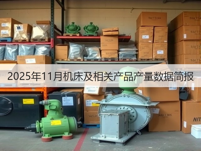 2025年11月机床及相关产品产量数据简报(图3) 2025年11月机床及相关产品产量数据简报(图3)