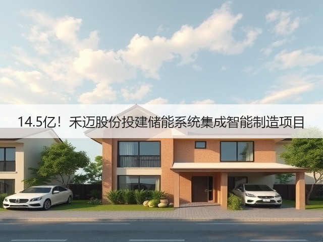 14.5亿!禾迈股份投建储能系统集成智能制造项目(图3) 14.5亿!禾迈股份投建储能系统集成智能制造项目(图3)
