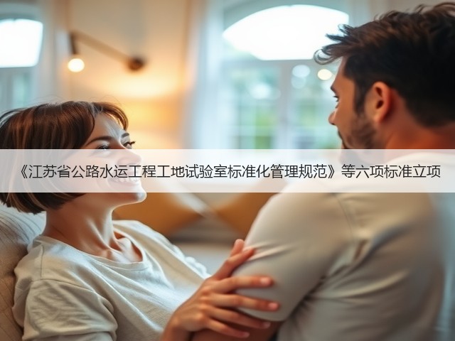《江苏省公路水运工程工地试验室标准化管理规范》等六项标准立项(图1)