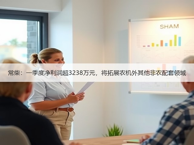常柴：一季度净利润超3238万元，将拓展农机外其他非农配套领域(图1)