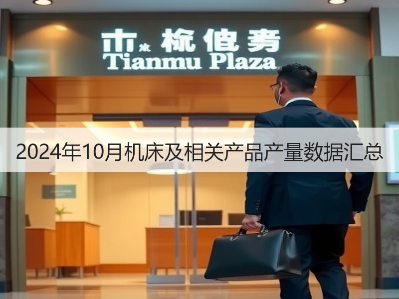 2024年10月机床及相关产品产量数据汇总 2024年10月机床及相关产品产量数据汇总