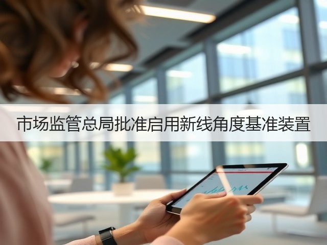 市场监管总局批准启用新线角度基准装置(图3) 市场监管总局批准启用新线角度基准装置(图3)
