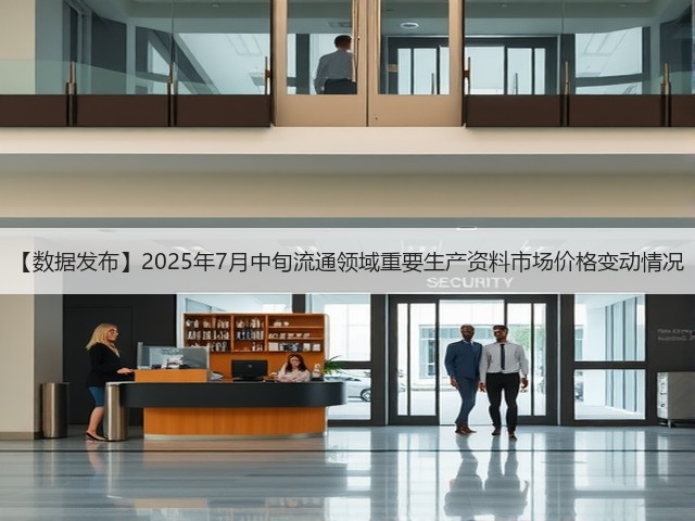 【数据发布】2025年7月中旬流通领域重要生产资料市场价格变动情况(图1)