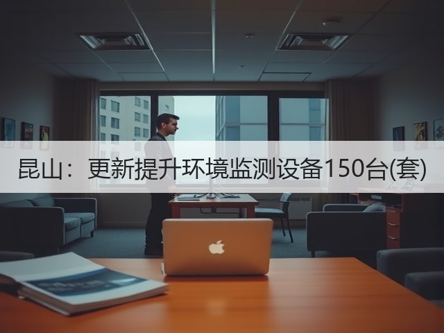 昆山：更新提升环境监测设备150台(套)(图3)