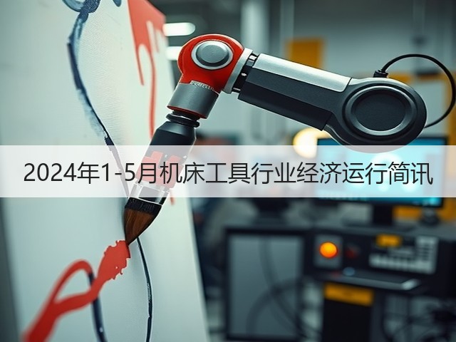 2024年1-5月机床工具行业经济运行简讯(图2) 2024年1-5月机床工具行业经济运行简讯(图2)