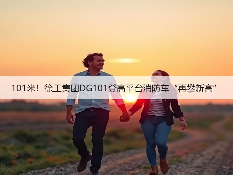 101米!徐工集团DG101登高平台消防车“再攀新高” 101米!徐工集团DG101登高平台消防车“再攀新高”