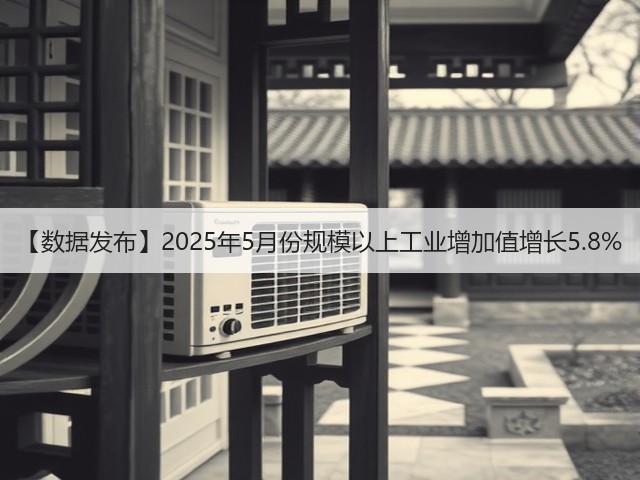 【数据发布】2025年5月份规模以上工业增加值增长5.8%(图1) 【数据发布】2025年5月份规模以上工业增加值增长5.8%(图1)