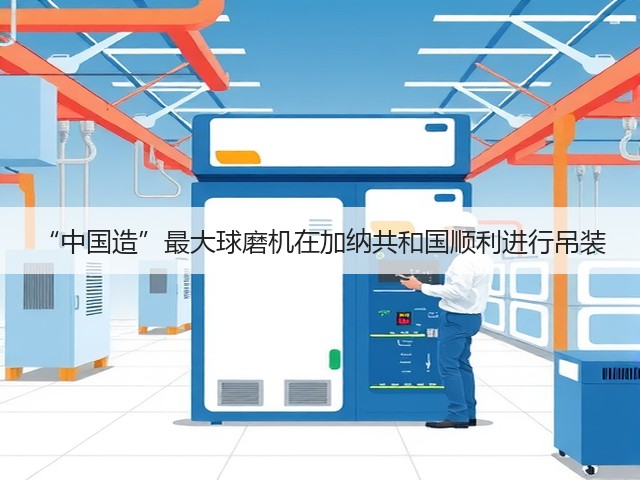 “中国造”最大球磨机在加纳共和国顺利进行吊装(图2) “中国造”最大球磨机在加纳共和国顺利进行吊装(图2)