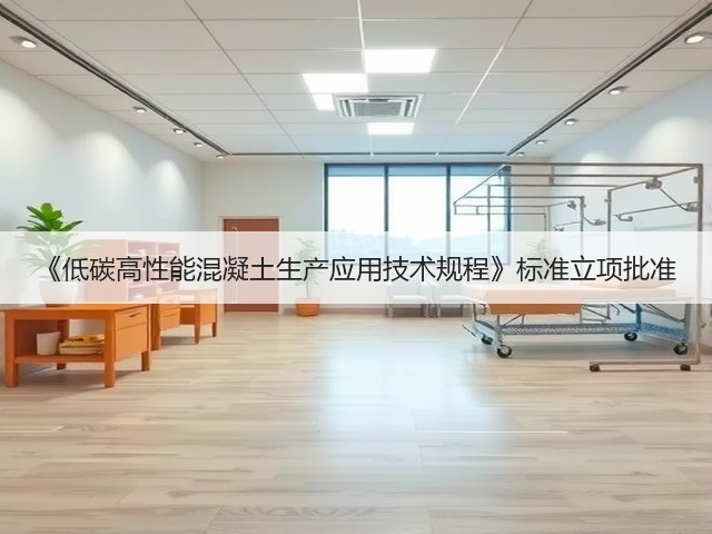 《低碳高性能混凝土生产应用技术规程》标准立项批准(图3)