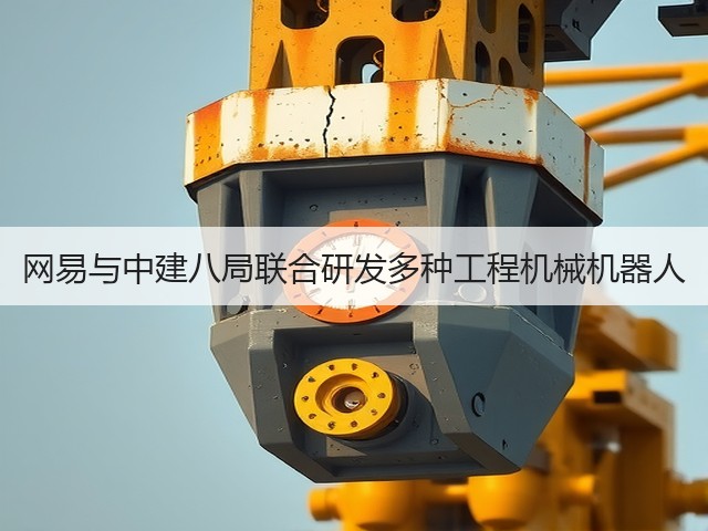 网易与中建八局联合研发多种工程机械机器人(图2)