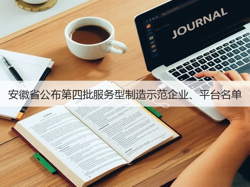 安徽省公布第四批服务型制造示范企业、平台名单