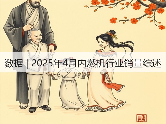 数据 | 2025年4月内燃机行业销量综述(图2) 数据 | 2025年4月内燃机行业销量综述(图2)