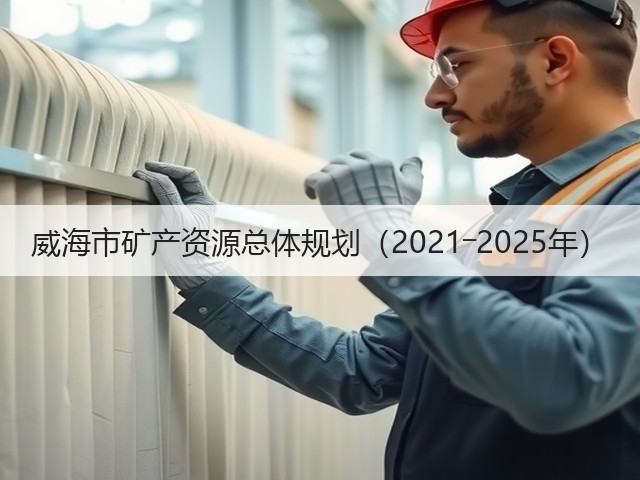 威海市矿产资源总体规划(2021―2025年)(图1) 威海市矿产资源总体规划(2021―2025年)(图1)