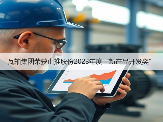 瓦轴集团荣获山推股份2023年度“新产品开发奖”(图1) 瓦轴集团荣获山推股份2023年度“新产品开发奖”(图1)