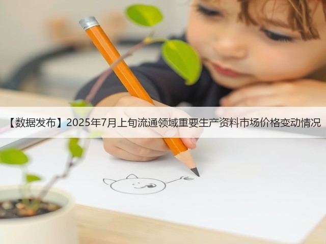 【数据发布】2025年7月上旬流通领域重要生产资料市场价格变动情况(图3)