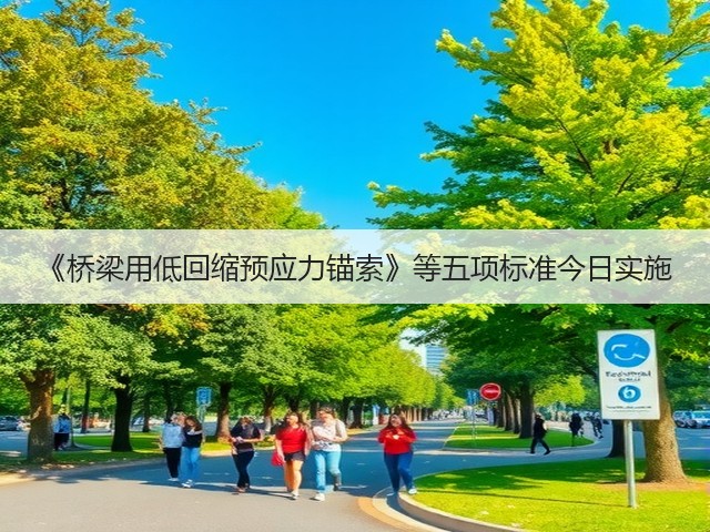 《桥梁用低回缩预应力锚索》等五项标准今日实施(图1)