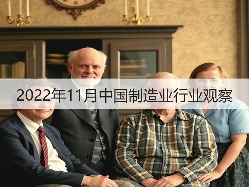 2022年11月中国制造业行业观察 2022年11月中国制造业行业观察