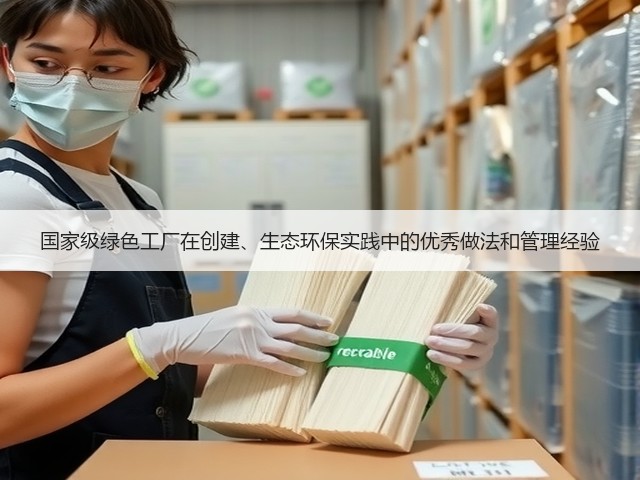 国家级绿色工厂在创建、生态环保实践中的优秀做法和管理经验(图1) 国家级绿色工厂在创建、生态环保实践中的优秀做法和管理经验(图1)