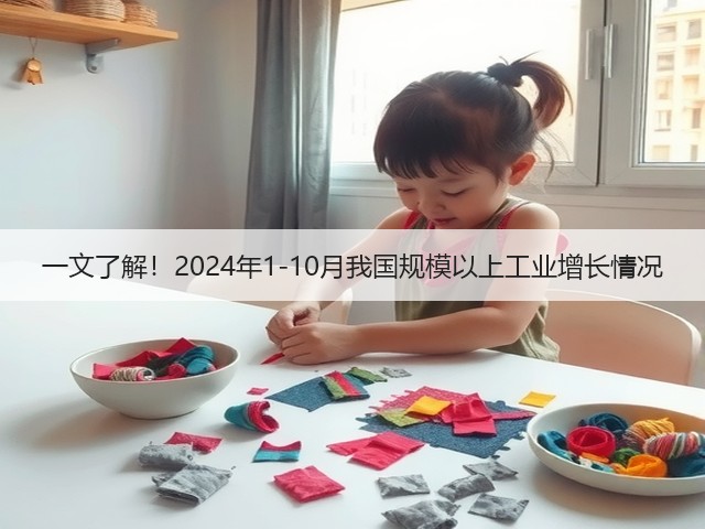 一文了解!2024年1-10月我国规模以上工业增长情况(图1) 一文了解!2024年1-10月我国规模以上工业增长情况(图1)