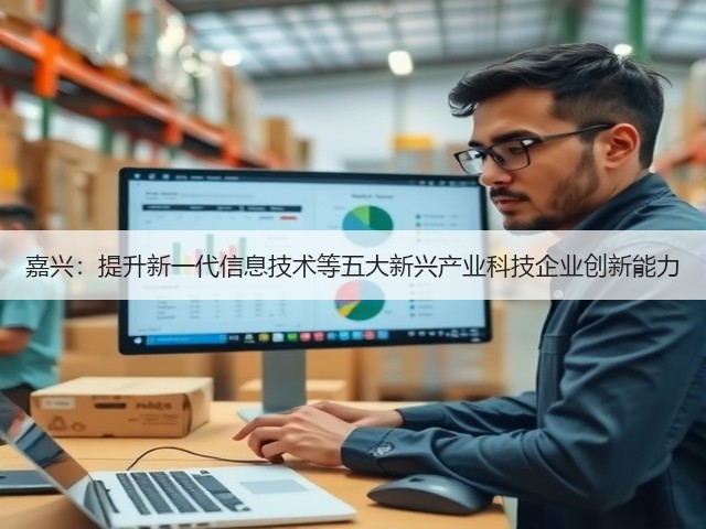 嘉兴：提升新一代信息技术等五大新兴产业科技企业创新能力(图1)