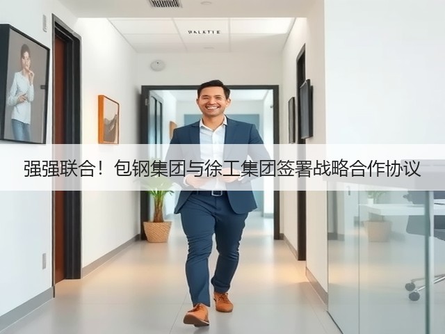 强强联合！包钢集团与徐工集团签署战略合作协议(图2)