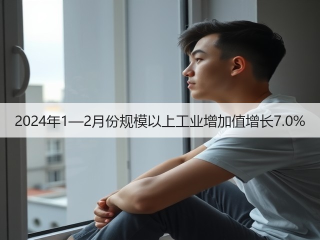 2024年1—2月份规模以上工业增加值增长7.0%(图3) 2024年1—2月份规模以上工业增加值增长7.0%(图3)