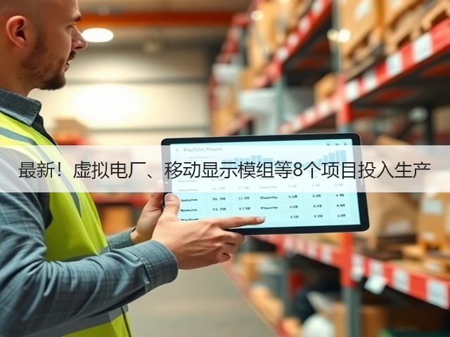 最新!虚拟电厂、移动显示模组等8个项目投入生产(图3) 最新!虚拟电厂、移动显示模组等8个项目投入生产(图3)