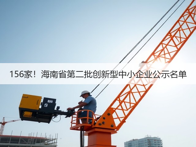 156家!海南省第二批创新型中小企业公示名单(图2) 156家!海南省第二批创新型中小企业公示名单(图2)