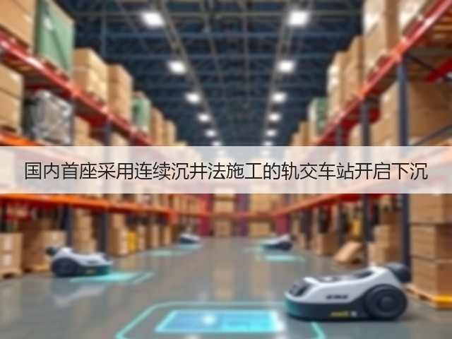 国内首座采用连续沉井法施工的轨交车站开启下沉(图3)