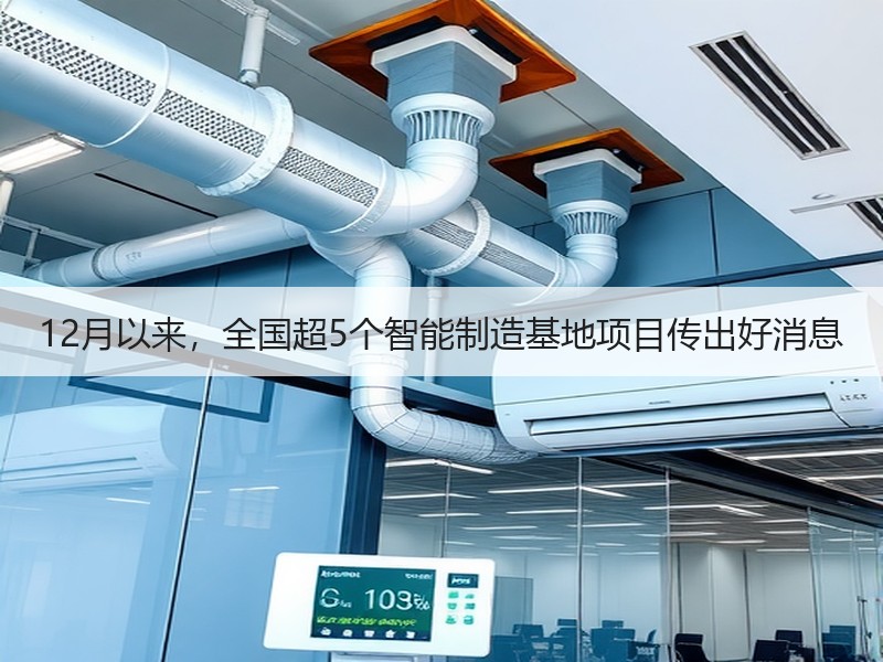 12月以来，全国超5个智能制造基地项目传出好消息