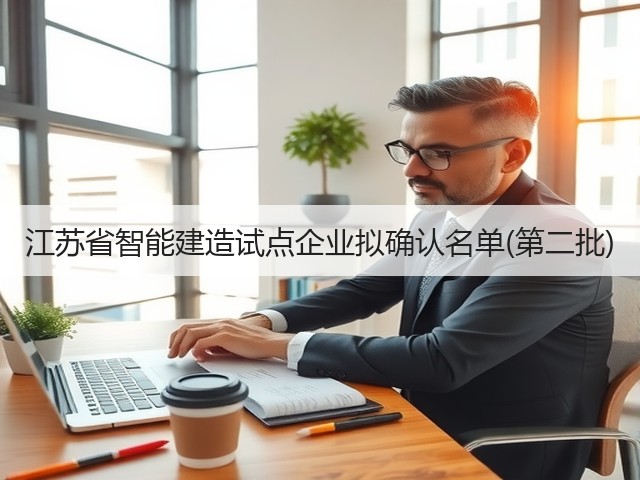 江苏省智能建造试点企业拟确认名单(第二批)(图1) 江苏省智能建造试点企业拟确认名单(第二批)(图1)