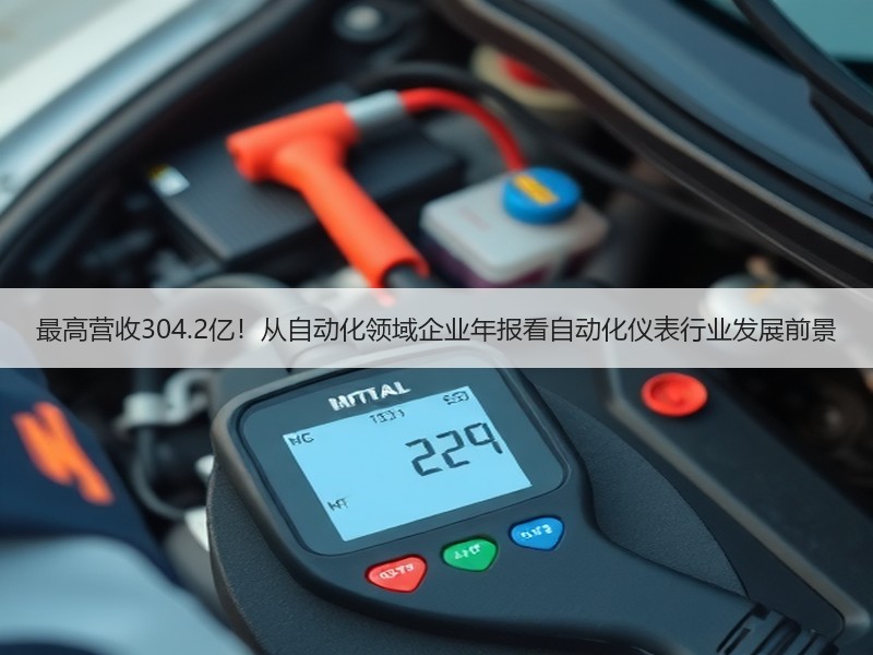 最高营收304.2亿!从自动化领域企业年报看自动化仪表行业发展前景 最高营收304.2亿!从自动化领域企业年报看自动化仪表行业发展前景