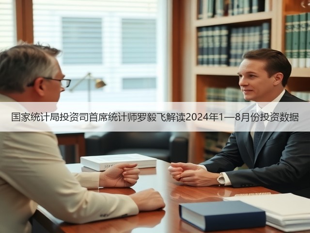 国家统计局投资司首席统计师罗毅飞解读2024年1—8月份投资数据(图2) 国家统计局投资司首席统计师罗毅飞解读2024年1—8月份投资数据(图2)