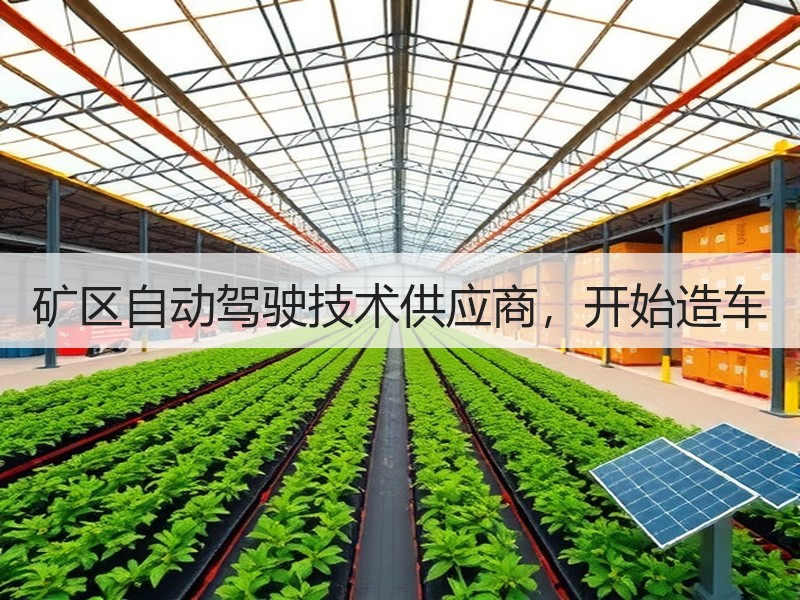 矿区自动驾驶技术供应商,开始造车 矿区自动驾驶技术供应商,开始造车