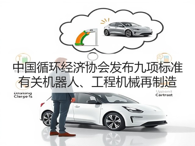中国循环经济协会发布九项标准 有关机器人、工程机械再制造(图2)