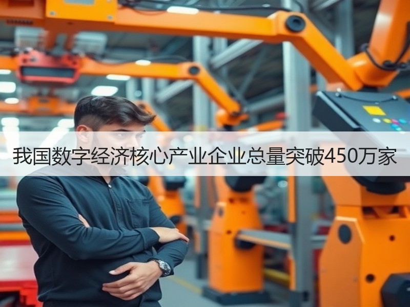 我国数字经济核心产业企业总量突破450万家