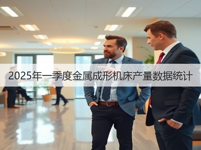 2025年一季度金属成形机床产量数据统计(图3) 2025年一季度金属成形机床产量数据统计(图3)