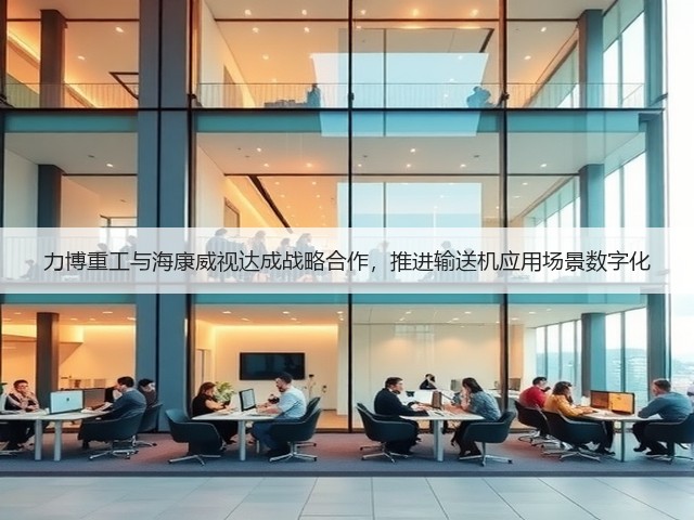 力博重工与海康威视达成战略合作,推进输送机应用场景数字化(图2) 力博重工与海康威视达成战略合作,推进输送机应用场景数字化(图2)