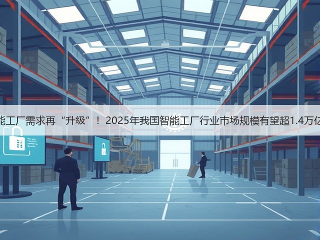 智能工厂需求再“升级”!2025年我国智能工厂行业市场规模有望超1.4万亿元(图3) 智能工厂需求再“升级”!2025年我国智能工厂行业市场规模有望超1.4万亿元(图3)