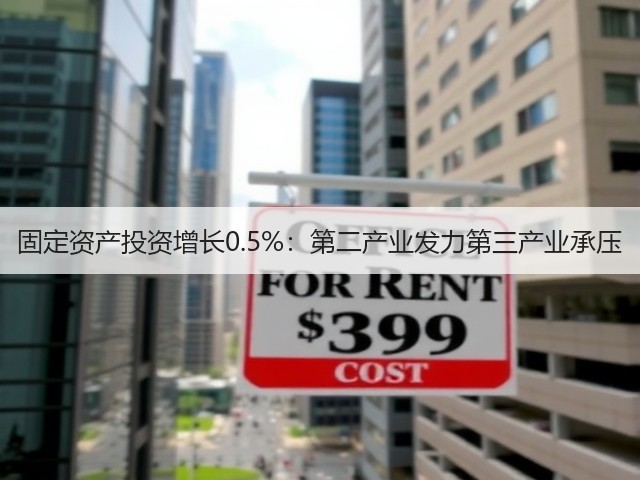 固定资产投资增长0.5%:第二产业发力第三产业承压(图3) 固定资产投资增长0.5%:第二产业发力第三产业承压(图3)