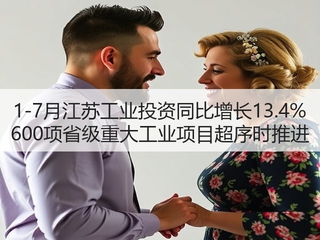 1-7月江苏工业投资同比增长13.4% 600项省级重大工业项目超序时推进(图1)