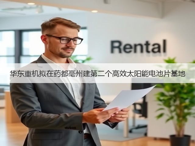 华东重机拟在药都亳州建第二个高效太阳能电池片基地(图2) 华东重机拟在药都亳州建第二个高效太阳能电池片基地(图2)